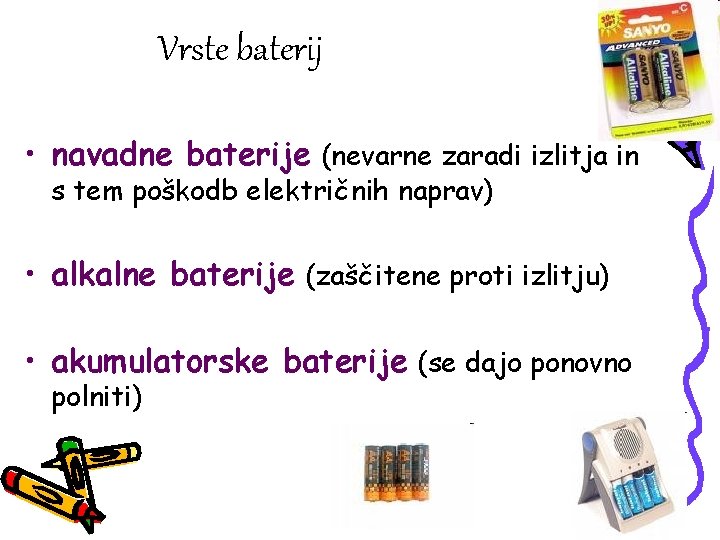 Vrste baterij • navadne baterije (nevarne zaradi izlitja in s tem poškodb električnih naprav)