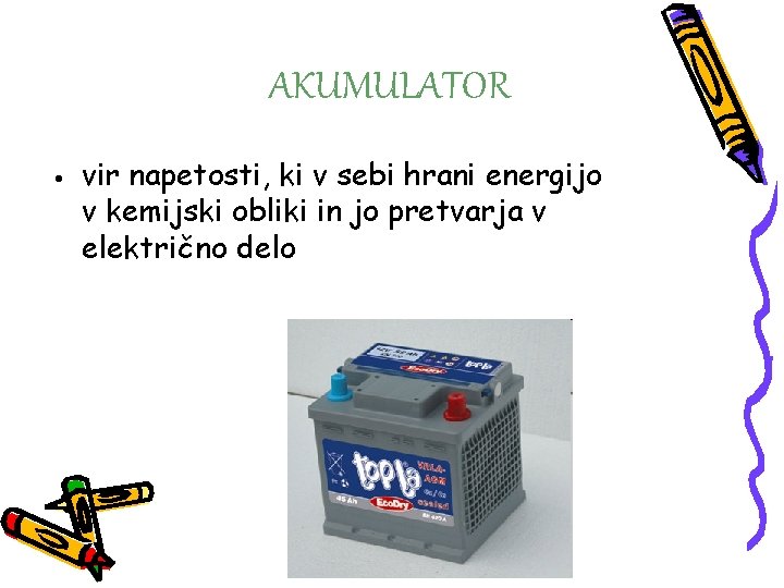 AKUMULATOR • vir napetosti, ki v sebi hrani energijo v kemijski obliki in jo