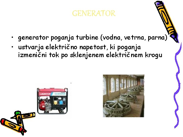 GENERATOR • generator poganja turbine (vodna, vetrna, parna) • ustvarja električno napetost, ki poganja