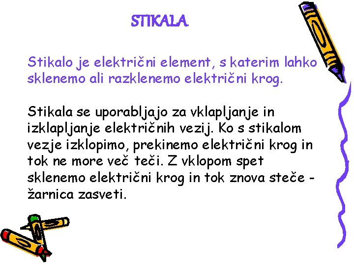 STIKALA Stikalo je električni element, s katerim lahko sklenemo ali razklenemo električni krog. Stikala