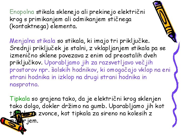 Enopolna stikala sklenejo ali prekinejo električni krog s primikanjem ali odmikanjem stičnega (kontaktnega) elementa.