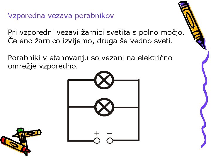 Vzporedna vezava porabnikov Pri vzporedni vezavi žarnici svetita s polno močjo. Če eno žarnico