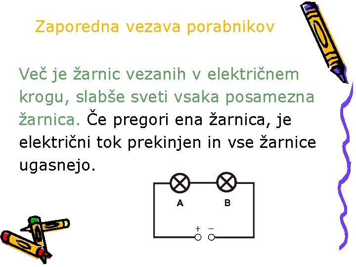 Zaporedna vezava porabnikov Več je žarnic vezanih v električnem krogu, slabše sveti vsaka posamezna