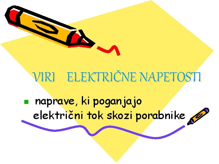 VIRI ELEKTRIČNE NAPETOSTI n naprave, ki poganjajo električni tok skozi porabnike VIRI ELEKTRIČNE NAPETOSTI n naprave, ki poganjajo električni tok skozi porabnike