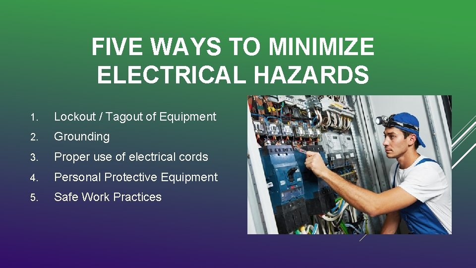 FIVE WAYS TO MINIMIZE ELECTRICAL HAZARDS 1. Lockout / Tagout of Equipment 2. Grounding