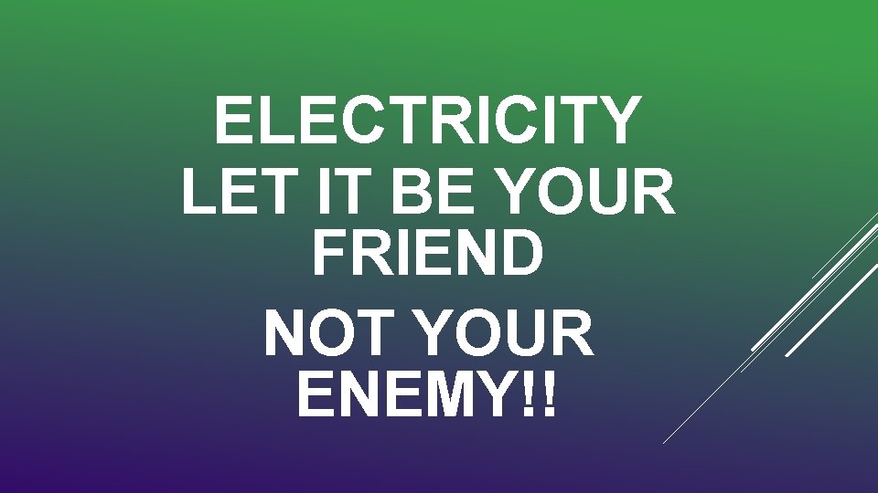 ELECTRICITY LET IT BE YOUR FRIEND NOT YOUR ENEMY!! 