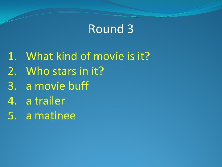 Round 3 1. 2. 3. 4. 5. What kind of movie is it? Who