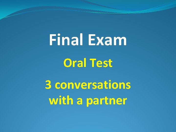 Final Exam Oral Test 3 conversations with a partner 