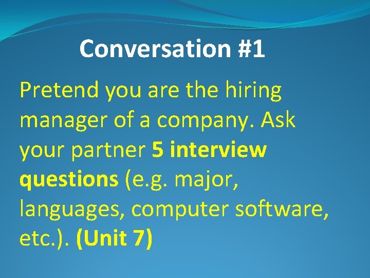 Conversation #1 Pretend you are the hiring manager of a company. Ask your partner