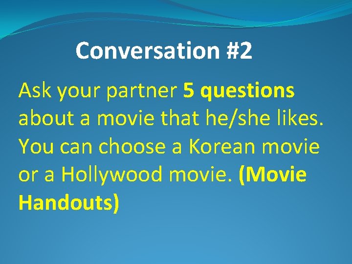 Conversation #2 Ask your partner 5 questions about a movie that he/she likes. You