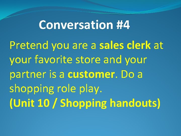 Conversation #4 Pretend you are a sales clerk at your favorite store and your