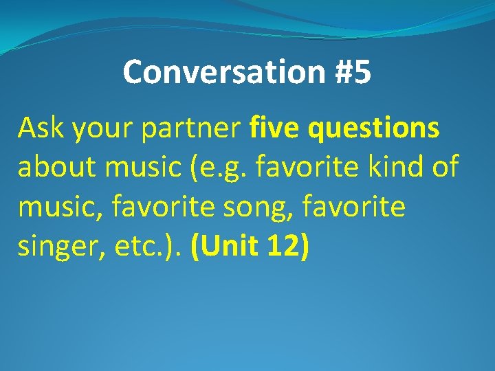 Conversation #5 Ask your partner five questions about music (e. g. favorite kind of