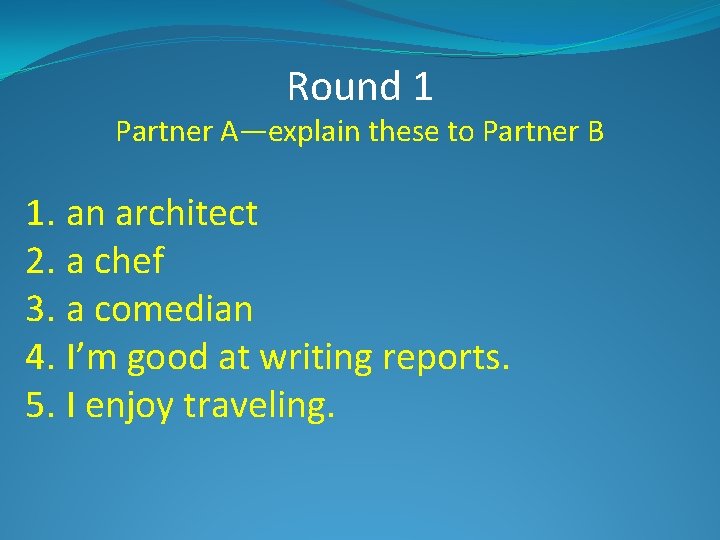 Round 1 Partner A—explain these to Partner B 1. an architect 2. a chef