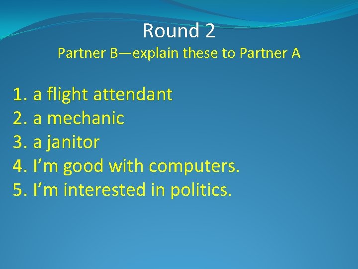 Round 2 Partner B—explain these to Partner A 1. a flight attendant 2. a