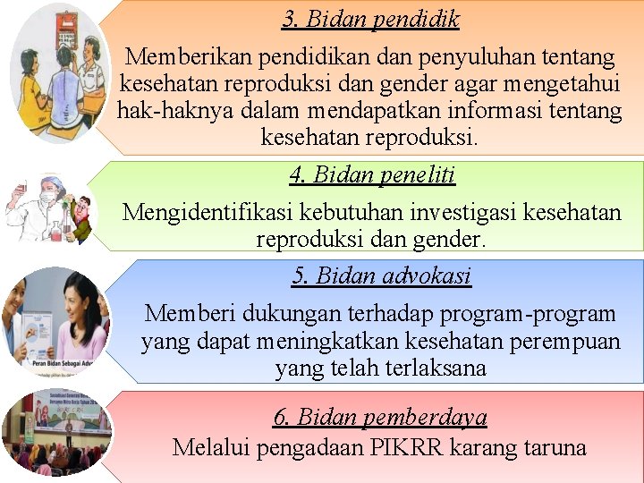 3. Bidan pendidik Memberikan pendidikan dan penyuluhan tentang kesehatan reproduksi dan gender agar mengetahui