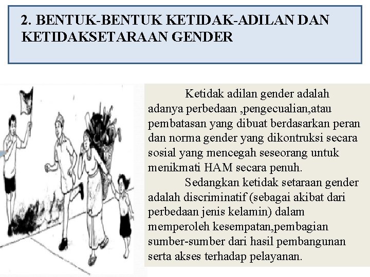 2. BENTUK-BENTUK KETIDAK-ADILAN DAN KETIDAKSETARAAN GENDER Ketidak adilan gender adalah adanya perbedaan , pengecualian,