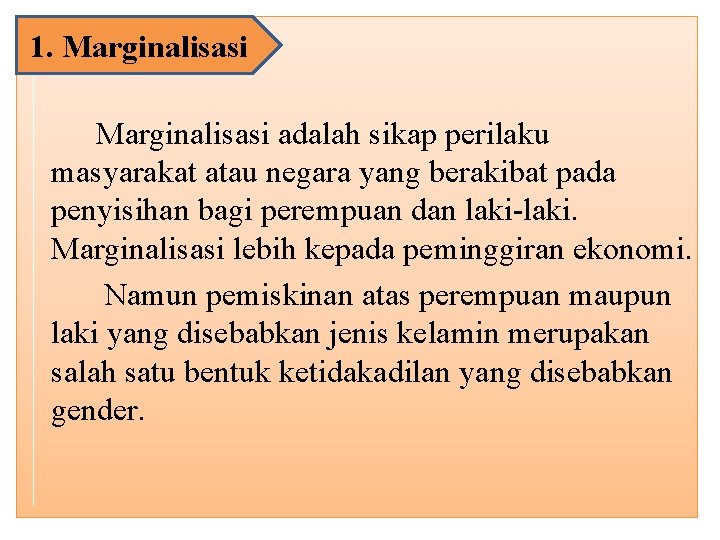 1. Marginalisasi adalah sikap perilaku masyarakat atau negara yang berakibat pada penyisihan bagi perempuan