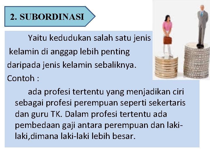 2. SUBORDINASI Yaitu kedudukan salah satu jenis kelamin di anggap lebih penting daripada jenis