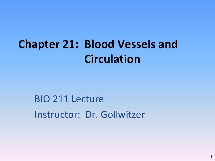 Chapter 21: Blood Vessels and Circulation BIO 211 Lecture Instructor: Dr. Gollwitzer 1 