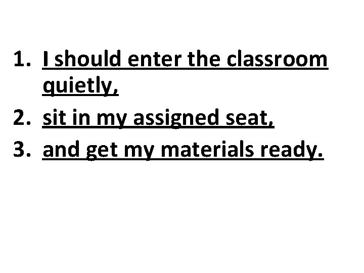 1. I should enter the classroom quietly, 2. sit in my assigned seat, 3.