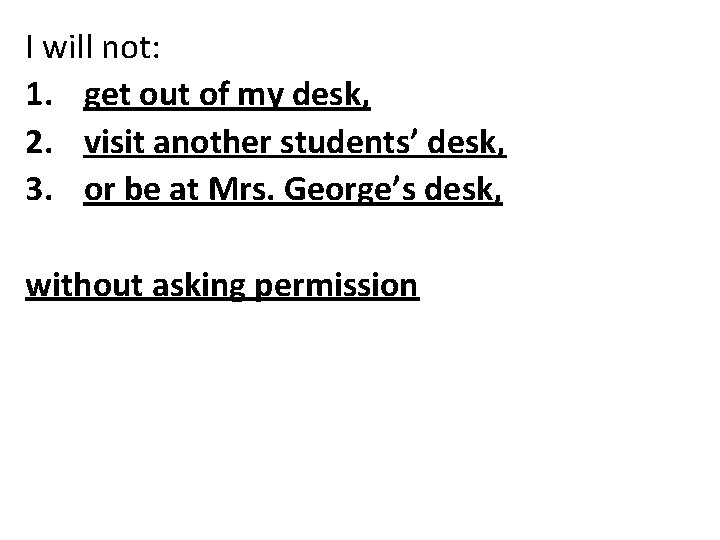 I will not: 1. get out of my desk, 2. visit another students’ desk,