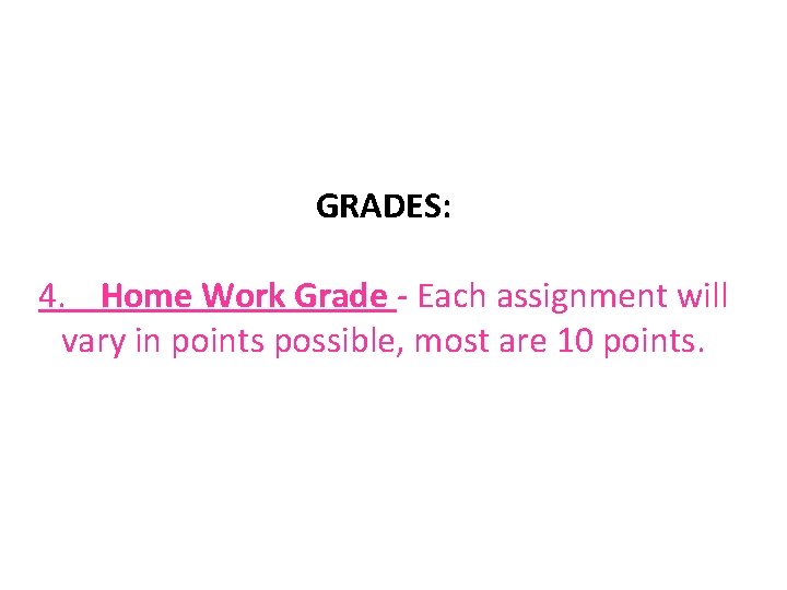 GRADES: 4. Home Work Grade - Each assignment will vary in points possible, most