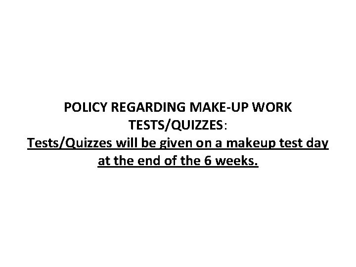 POLICY REGARDING MAKE-UP WORK TESTS/QUIZZES: Tests/Quizzes will be given on a makeup test day