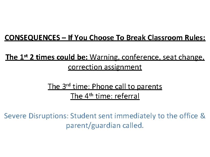 CONSEQUENCES – If You Choose To Break Classroom Rules: The 1 st 2 times