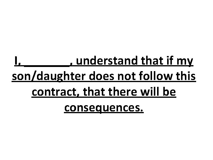 I, _______, understand that if my son/daughter does not follow this contract, that there