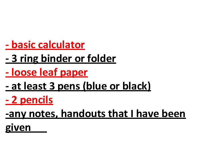 - basic calculator - 3 ring binder or folder - loose leaf paper -