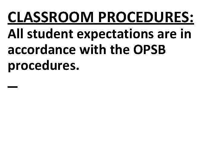 CLASSROOM PROCEDURES: All student expectations are in accordance with the OPSB procedures. 