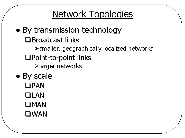 Network Topologies l By transmission technology q. Broadcast links Øsmaller, geographically localized networks q.