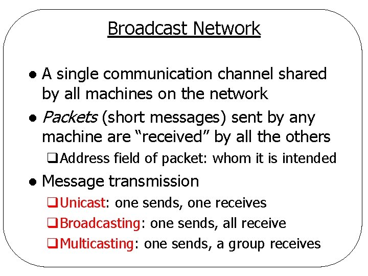 Broadcast Network A single communication channel shared by all machines on the network l