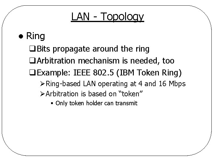 LAN - Topology l Ring q. Bits propagate around the ring q. Arbitration mechanism