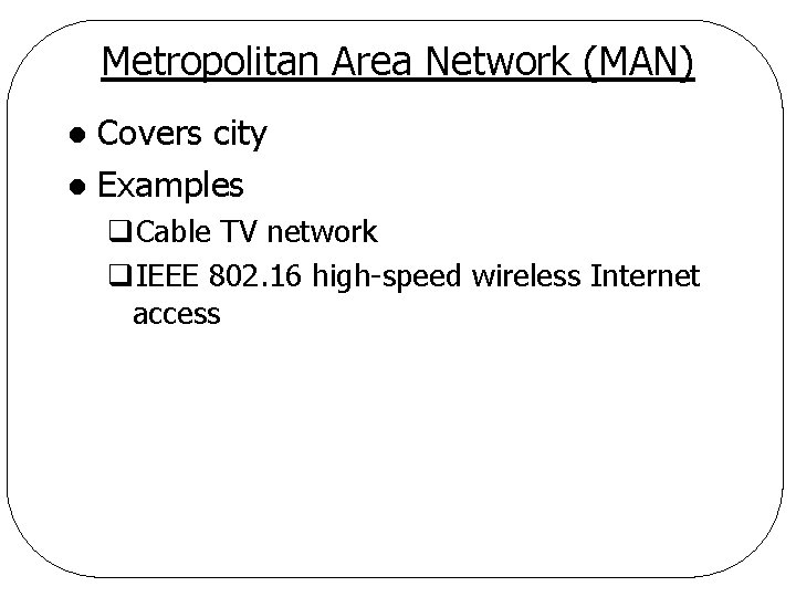 Metropolitan Area Network (MAN) Covers city l Examples l q. Cable TV network q.