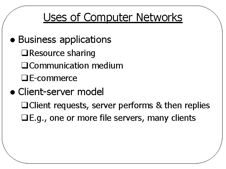 Uses of Computer Networks l Business applications q. Resource sharing q. Communication medium q.