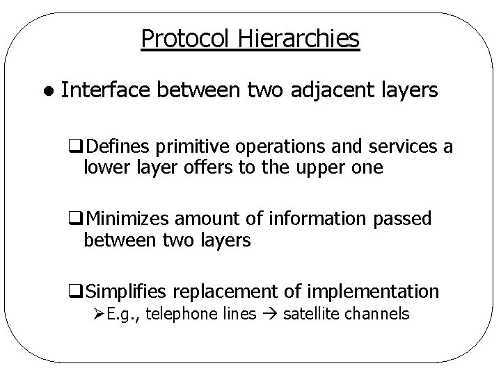 Protocol Hierarchies l Interface between two adjacent layers q. Defines primitive operations and services