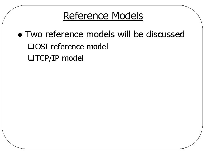 Reference Models l Two reference models will be discussed q. OSI reference model q.