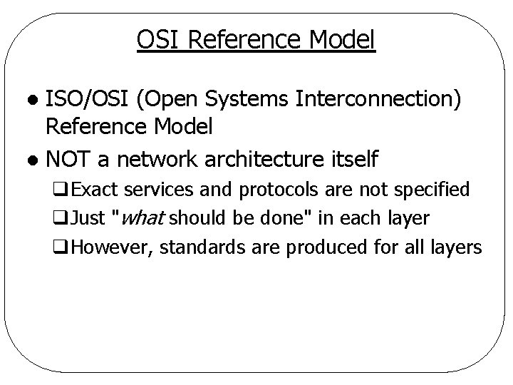 OSI Reference Model ISO/OSI (Open Systems Interconnection) Reference Model l NOT a network architecture