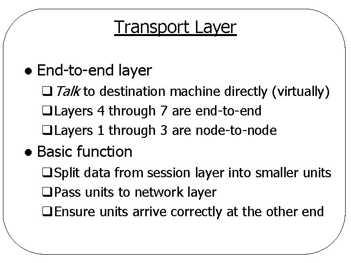 Transport Layer l End-to-end layer q. Talk to destination machine directly (virtually) q. Layers