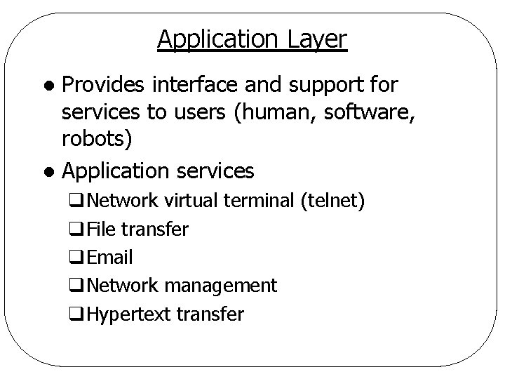 Application Layer Provides interface and support for services to users (human, software, robots) l