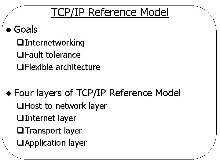 TCP/IP Reference Model l Goals q. Internetworking q. Fault tolerance q. Flexible architecture l