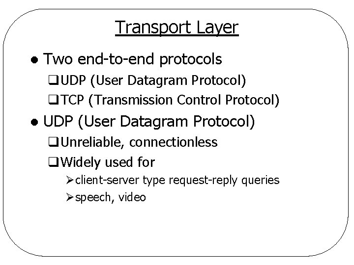 Transport Layer l Two end-to-end protocols q. UDP (User Datagram Protocol) q. TCP (Transmission