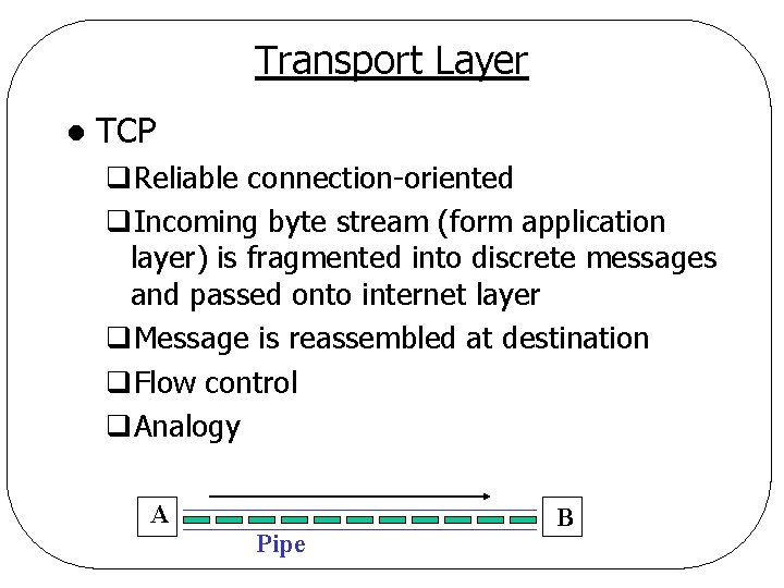 Transport Layer l TCP q. Reliable connection-oriented q. Incoming byte stream (form application layer)