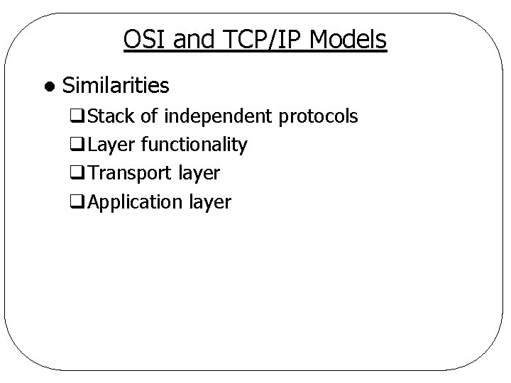 OSI and TCP/IP Models l Similarities q. Stack of independent protocols q. Layer functionality