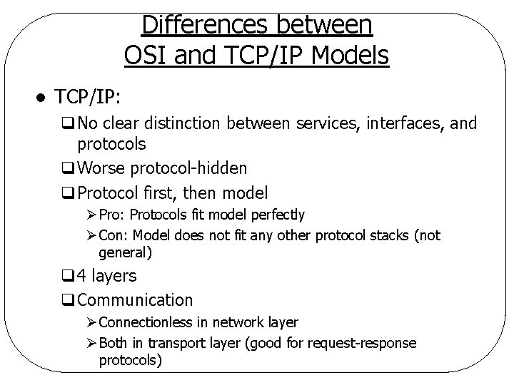 Differences between OSI and TCP/IP Models l TCP/IP: q. No clear distinction between services,