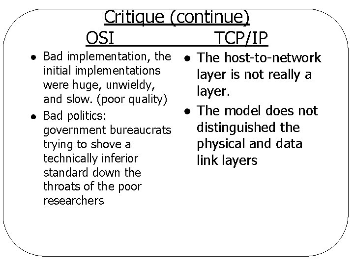 Critique (continue) OSI TCP/IP l l Bad implementation, the initial implementations were huge, unwieldy,