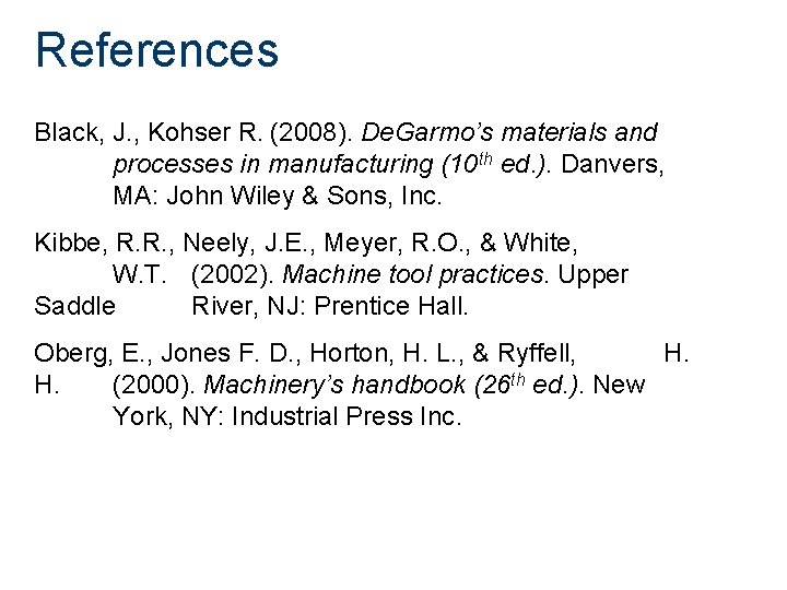 References Black, J. , Kohser R. (2008). De. Garmo’s materials and processes in manufacturing