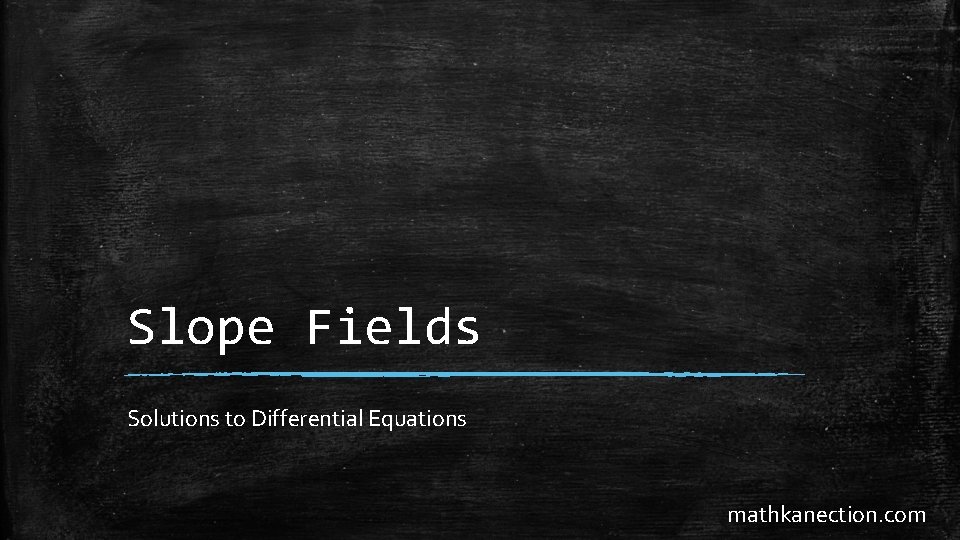 Slope Fields Solutions to Differential Equations mathkanection. com 