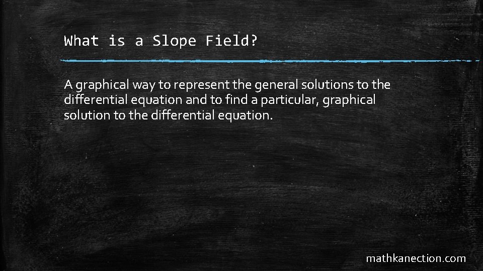 What is a Slope Field? A graphical way to represent the general solutions to